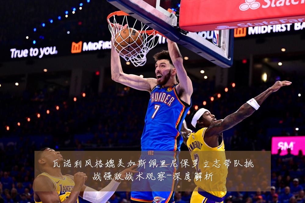 瓦诺利风格媲美加斯佩里尼保罗立志带队挑战强敌战术观察-深度解析