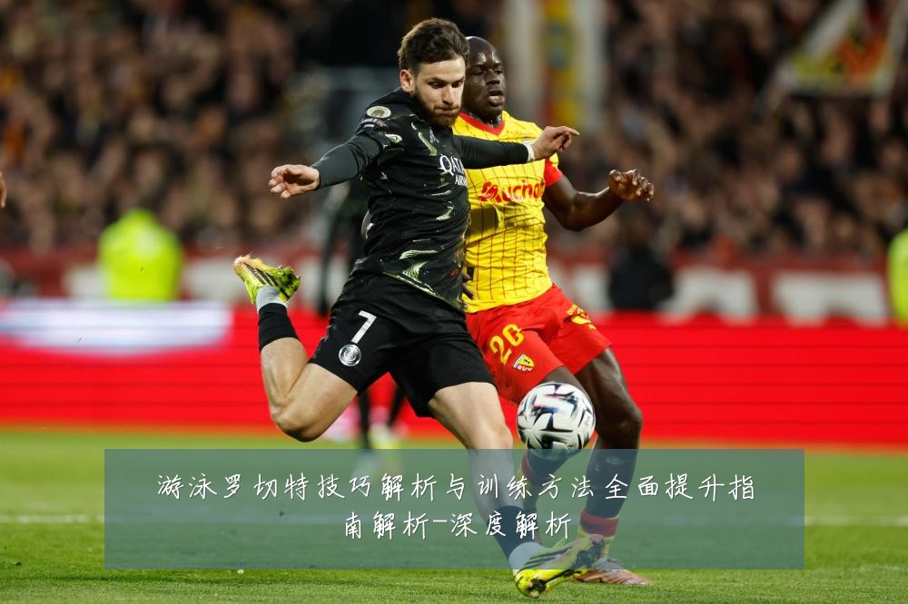游泳罗切特技巧解析与训练方法全面提升指南解析-深度解析